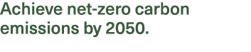Achieve net-zero carbon emissions by 2050.