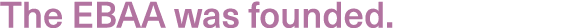 The EBAA was founded.